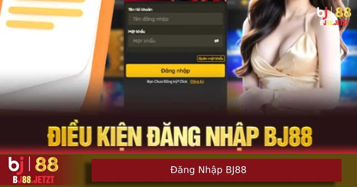 Đăng Nhập BJ88 – Truy Cập Nhanh, Chơi Ngay Không Chờ Đợi 4 Điều kiện cần có khi đăng nhập BJ88